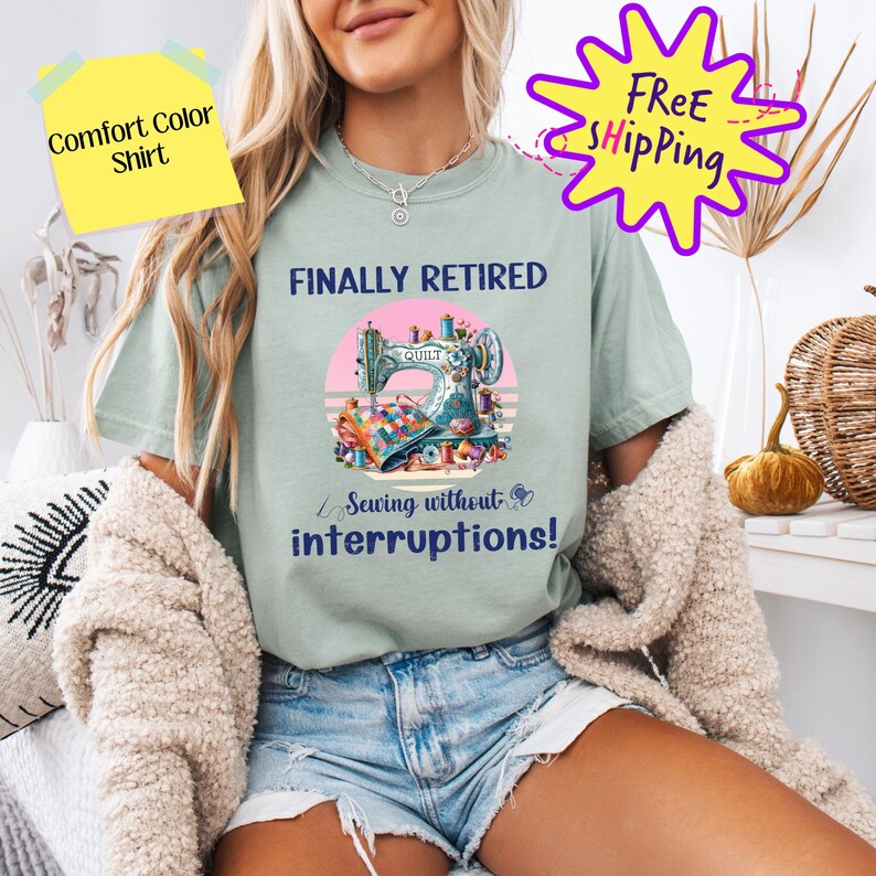 May include: A light blue t-shirt with a vintage-style illustration of a sewing machine and the text "Finally Retired Sewing without interruptions!"
