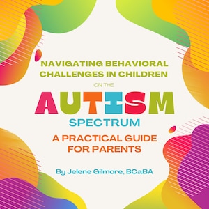 Puede incluir: Una portada de libro con un diseño abstracto colorido. El título es "Navegar los desafíos conductuales en niños en el espectro autista: Una guía práctica para padres" por Jelene Gilmore, BCABA.
