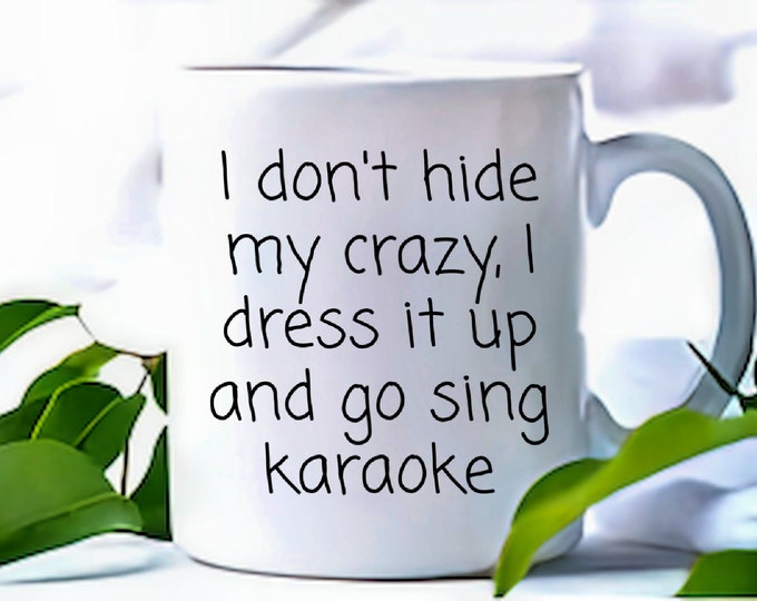 I Don't Hide My Crazy, I Dress It Up and Go Sing Karaoke Coffee Mug, Funny Karaoke Coffee Cup, Funny Gift Idea Coffee Mug