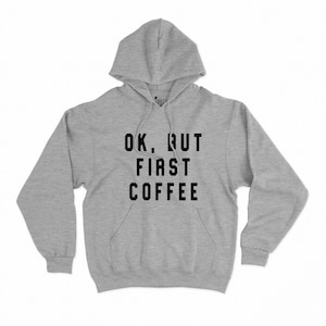 OK, but First Coffee Hoodie - Coffee Shirt - Coffee Drinker - Caffeine - Sleepy - Naps - Nap Queen - Need Coffee - Work Gift Jumper
