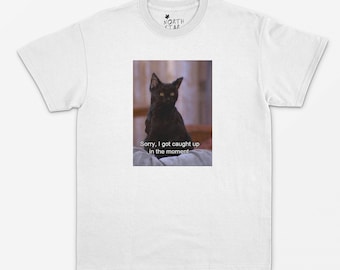 Sorry, I Got Caught Up In the Moment T-Shirt - Cat Meme Shirt - Witch Shirt - Salem Shirt - Salem Cat - Cat Owner Gift