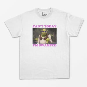 Can't Today, I'm Swamped ogre meme T-Shirt - Orge Meme Shirt - Can't Sorry, I'm Swamped T Shirt