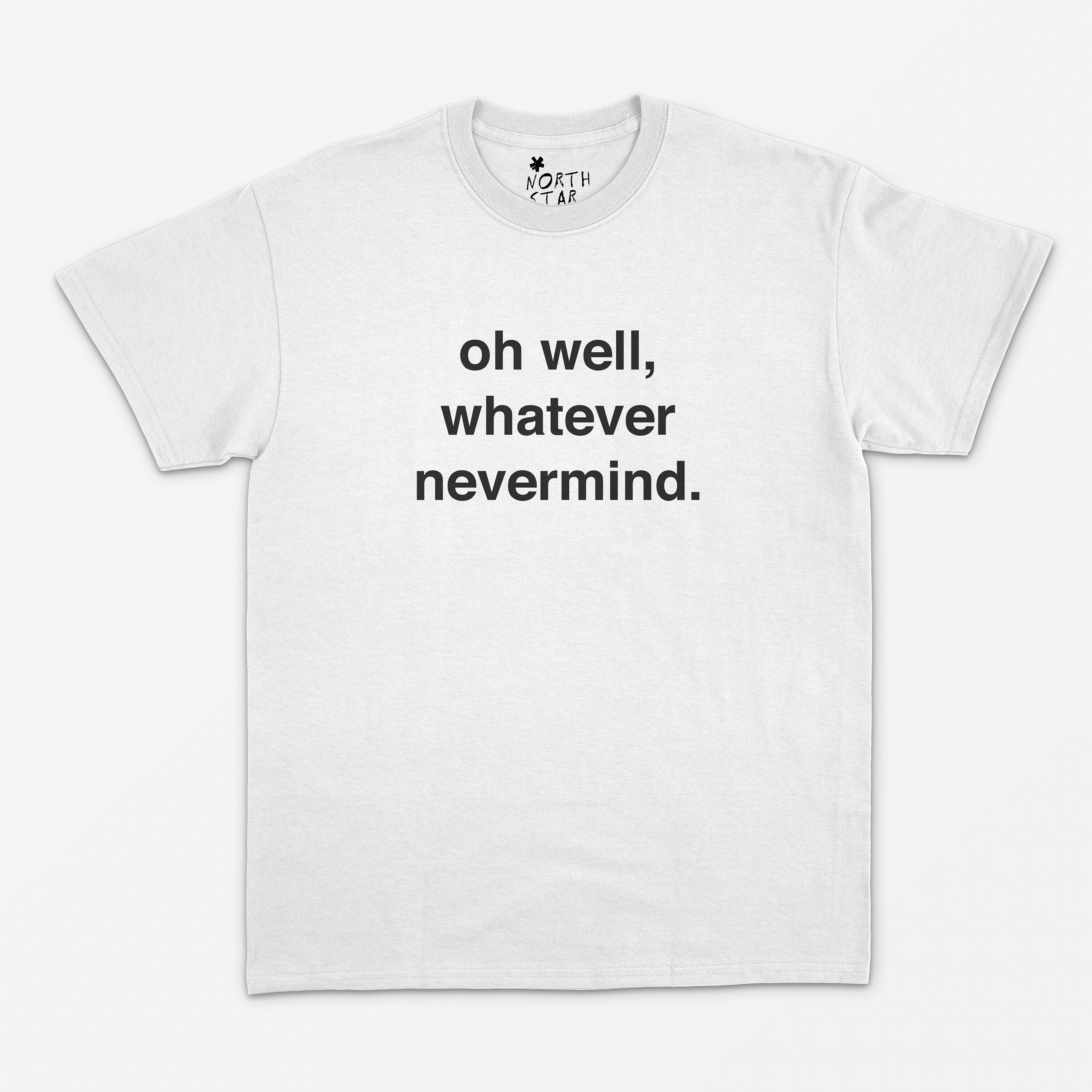 Oh Well Whatever Nevermind T-Shirt Oh Well Whatever Nevermind T-Shirt