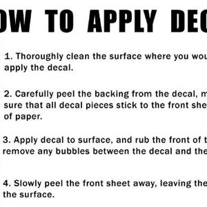 May include: White instructional graphic with the text "HOW TO APPLY DECAL." The steps include cleaning the surface, peeling the backing, applying the decal, and removing bubbles. The final step is to peel away the front sheet.