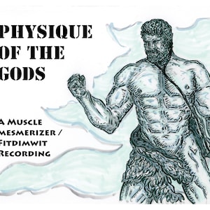 May include: A black and white illustration of a muscular, bearded man with a cloud-like background. The text "PHYSIQUE OF THE GODS" is at the top of the image. The text "A MUSCLE MESMERIZER/ FITDIMWIT RECORDING" is at the bottom of the image.