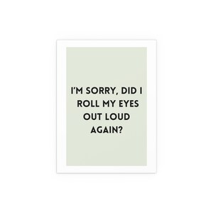 I&#39;m sorry did I roll my eyes out loud again? / green and black / minimalist art print