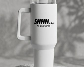 Funny Sarcastic Tumbler with Handle and Straw | Shhh No One Cares Insulated Travel Mug | Sassy Office Gift for Coworker | 40oz Coffee Cup