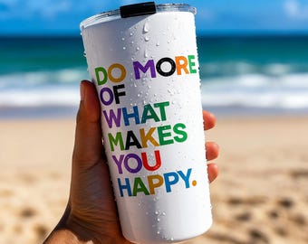 Do More Of What Makes You Happy Tumbler, Motivational Travel Cup, Colorful Inspirational Quote Drinkware, Positive Vibes 20oz Skinny Tumbler