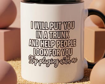 I Will Put You In A Trunk Mug, Funny Dark Humor Coffee Cup, True Crime Gift for Her, Sarcastic Best Friend Mug, Gag Gift, Funny Threat Cup