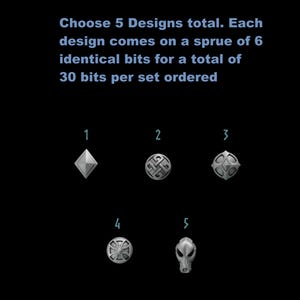 May include: Image shows five different designs of small, silver-colored bits. The text states that you can choose 5 designs, with each design coming on a sprue of 6 identical bits, for a total of 30 bits per set ordered.
