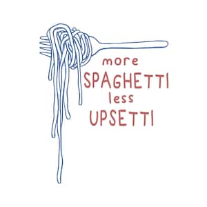 May include: A blue line drawing of a fork with spaghetti on it. The text "more spaghetti less upsetti" is written in red below the fork.