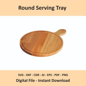 May include: A round wooden serving tray with a handle and a circular groove along the edge. The text Round Serving Tray is displayed at the top, and the text SVG - DXF - CDR - AI - EPS - PDF - PNG Digital File - Instant Download is at the bottom.