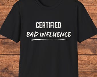 Funny Sarcastic T-Shirt, Certified Bad Influence Shirt, Witty Quote Tee, Humor Graphic Shirt, Cool Gift for Friends