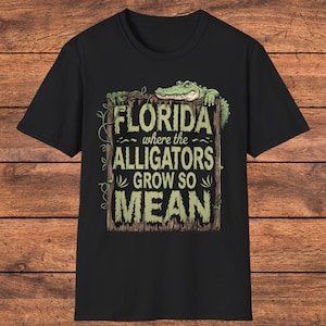 Florida Alligator Shirt, Funny Florida Gift, Swamp Humor Tee, Alligators Grow So Mean Tee, Florida Wildlife Apparel, Unique Florida Souvenir