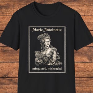 Marie Antoinette Shirt, Sarcastic History Gift, French Revolution, Dark Humor Graphic T-Shirt