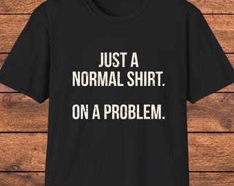 Funny Sarcastic Shirt, Witty Quote T-Shirt, Humor Gift For Friends, Snarky Graphic Tee