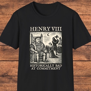 Henry VIII Funny T-Shirt, Historically Bad at Commitment, Sarcastic History Shirt, Tudor Wives Humor, Dark Humor Gift for History Buffs