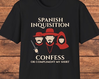 Funny Spanish Inquisition Shirt, History Humor T-Shirt, Confess or Compliment My Shirt, Geek Gift for History Buffs, Sarcastic Humor Tee