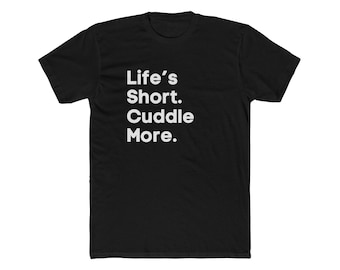 Cotton Tee, Life's Short Cuddle More T-Shirt, Basic Unisex Top, Gift for Cuddlers, Comfortable Shirt, Casual Tee, Graphic Tee