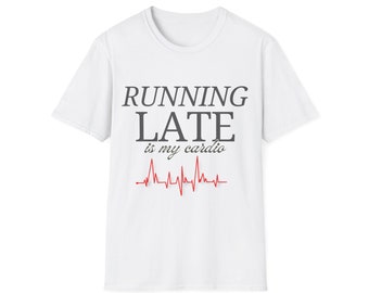 May include: White t-shirt with the text "RUNNING LATE is my cardio" in black and a red heartbeat graphic.