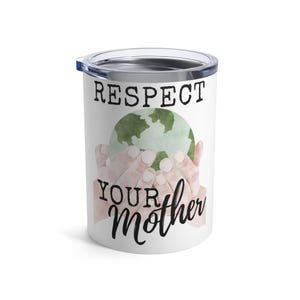 Respeta a tu madre Diseño ecológico en vaso de 10 oz, taza de viaje reutilizable que ama el medio ambiente, regalo para amantes de la naturaleza, regalo ambientalista