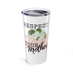 Respeta a tu madre Diseño ecológico en vaso de 20 oz, taza de viaje reutilizable que ama el medio ambiente, regalo para amantes de la naturaleza, regalo ambientalista