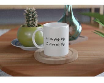 Funny Coffee Mug: 'It's the Only Way' - Gift for Coffee Lovers