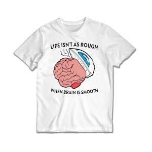 Life isn&#39;t as rough when brain is smooth, smooth brain shirt, smooth brain meme t-shirt, meme shirts, meme tee, funny meme tshirt