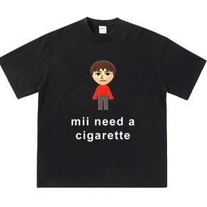 Funny Cigarette Meme Shirt, I need a cigarette tshirt, weird cigarette t-shirts