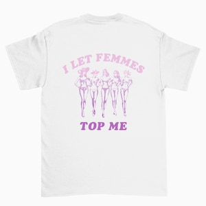 I let Femmes Top Me Shirt, Funny Bisexual Shirt, Funny Lesbian Shirt, Funny Pride Shirt, Funny Queer Shirts, Y2k Meme Shirts
