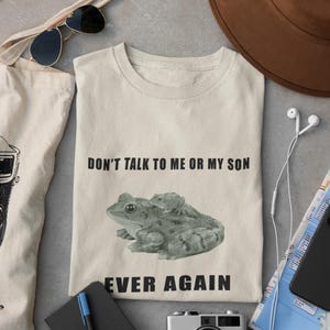 Don&#39;t Talk to Me or My Son Ever Again, Frog Meme Shirt, Silly Shirts, tiktok meme graphic tee, funny frog tshirt, frog graphic t-shirt