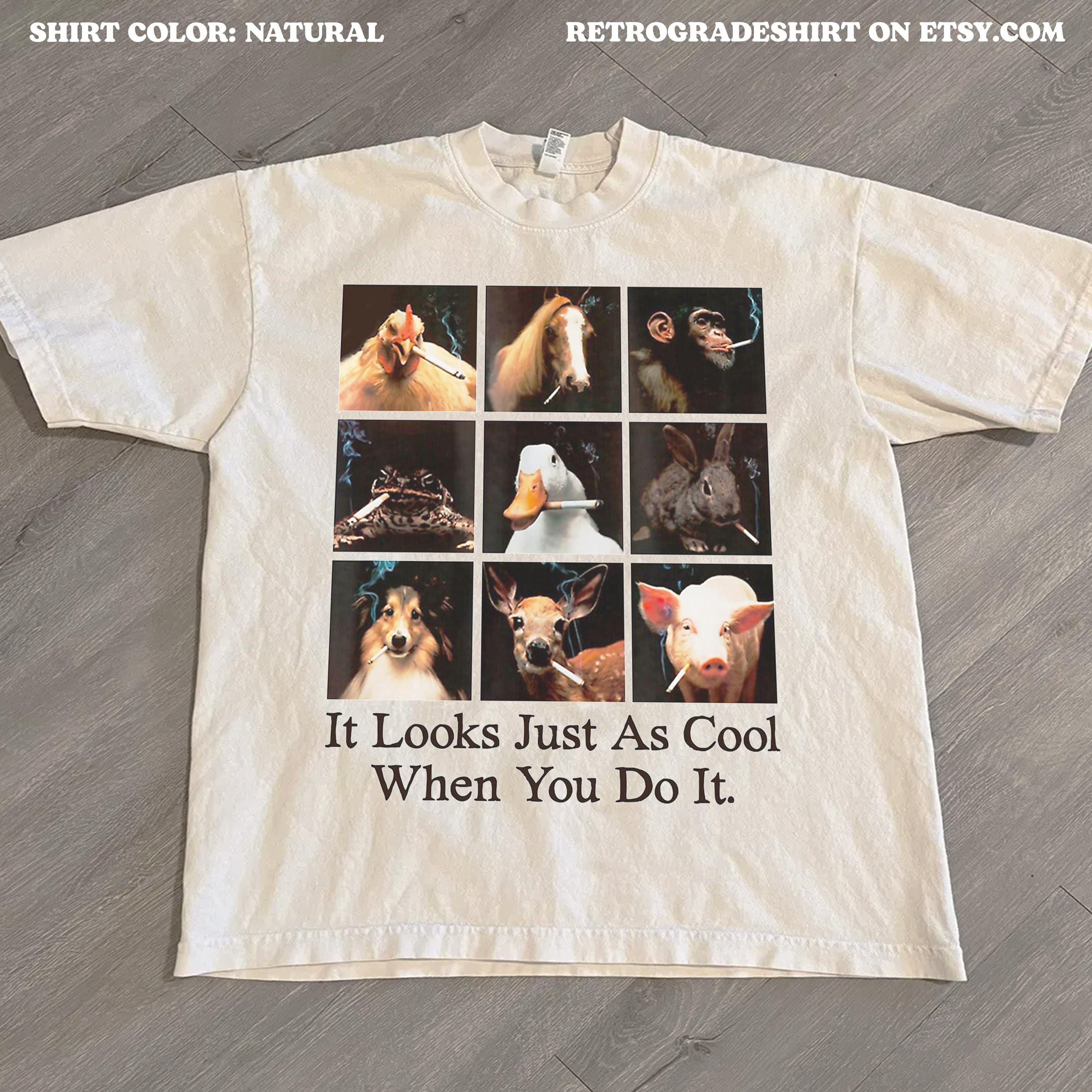 It Looks Just as Cool When You Do It Shirt, Animals smoking cigarettes meme shirt, meme tee, funny meme t-shirt, funny shirts