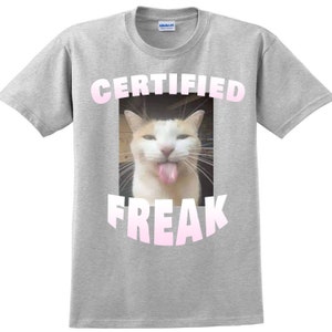 Certified Freak Shirt, Cat Meme T-shirt, Gift for Him and Her, Offensive Memes Shirt, Cat Meme Tshirt, Ironic T-shirt, Goofy Ahh Edging Tee