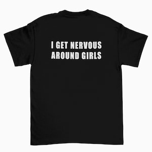 I Get Nervous Around Girls Shirt, Meme tshirt, meme t-shirt, funny meme tee, funny graphic tee, joke shirts, meme graphic t-shirt, silly tee