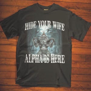 Hide Your Wife Alpha is Here, Funny alpha wolf meme shirt, funny graphic tee, ironic meme tee, funny tiktok shirt, cringe shirts meme print