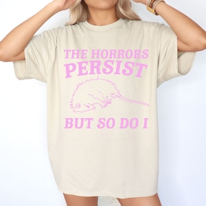 The Horrors Persist But So Do I Funny Mental Health Meme Shirt Anxiety Tee Oppossum Gift Coquette Fairycore Weirdcore Shirts That Go Hard