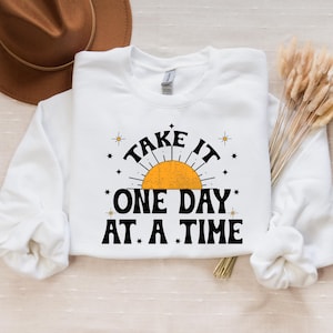 One Day At A Time Sweatshirt, Motivational Shirt, Inspirational Quotes, Gift for Her, Recovery Gift for Her, Encouragement Shirt, Sober Life