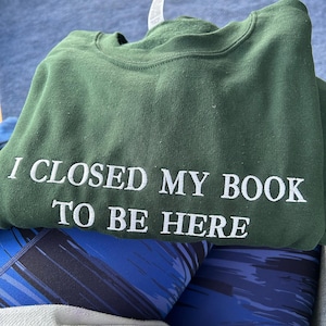 Embroidered I Closed My Book To Be Here Sweatshirt - Personalized Book Lover Hoodie - Reading Shirt - Librarian Gift for Friends