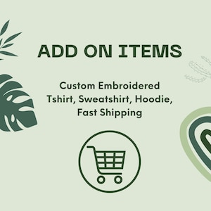 May include: A light green graphic with the words "ADD ON ITEMS" in dark green. Below, it reads "Custom Embroidered T-shirt, Sweatshirt, Hoodie, Fast Shipping." A shopping cart icon is in a circle.