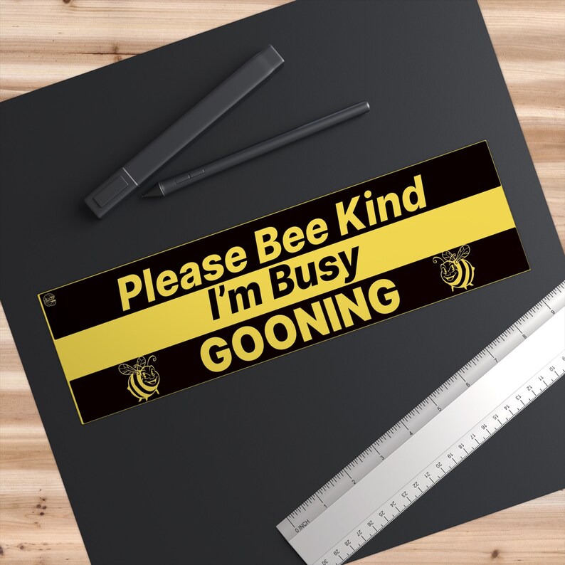 Please Bee Kind, I'm Busy Gooning Bumper Sticker , Gooning Stickers ...