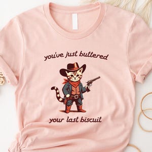 You&#39;ve Just Buttered Your Last Biscuit T-Shirt, Funny Cowboy Cat Tshirt, Meowdy Partner Sweatshirt, Cozy Cat Sweatshirt