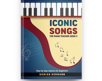 Iconic Songs - The Piano Teacher: Book 3, Step by step classics for beginners