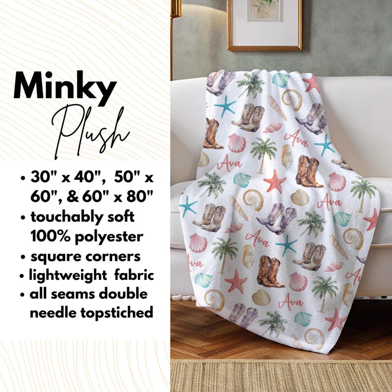 May include: A white minky plush blanket with a repeating pattern of pink and blue cowgirl boots, seashells, palm trees, and starfish. The blanket has the name 'Ava' printed on it multiple times. The blanket is displayed on a white couch. The text 'Minky Plush' is written in black text on a white background. Text below title describes the blanket's features: 30' x 40', 50' x 60', & 60' x 80', touchably soft, 100% polyester, square corners, lightweight fabric, all seams double needle topstiched.