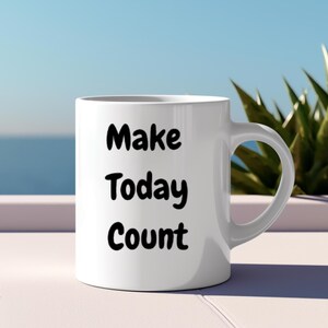 Motivational Ceramic Coffee Cup, 11oz, Make Today Count, Inspirational Mug, Gift for Coffee Lovers, Office Desk Decor, Positive Quote Mug,