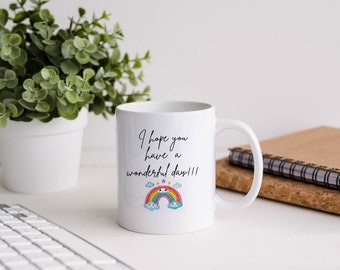 I hope you have a wonderful day mug, Gift mug, friendly mug, positivity mug, friendship gift, friendship mug, rainbow, 11oz White Mug