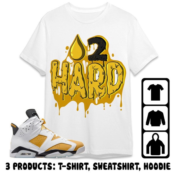 Jordan 6 Yellow Ochre Unisex T-Shirt, Sweatshirt, Hoodie, Drippin 2Hard, Shirt To Match Sneaker