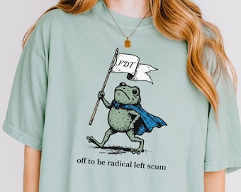 Off To Be Radical Left Scum Comfort Colors Tee, Portland Protest Frog, Subtle FDT Shirt