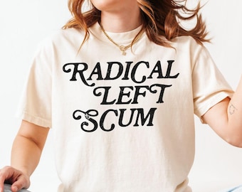 Radical Left Scum Comfort Colors Tee, Liberal Leftist Feminist Anti Trump Shirt