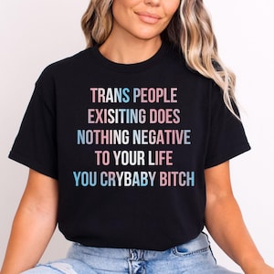 Transgender Rights Shirt, Anti Trump MAGA Tee, LGBT Queer Ally, Trans People Existing Does Nothing Negative To Your Life You Crybaby Bitch