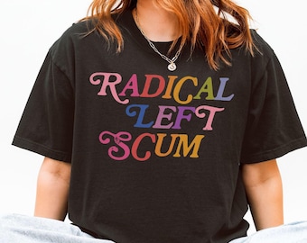 Radical Left Scum Comfort Colors Tee, Liberal Leftist Feminist Anti Trump Shirt